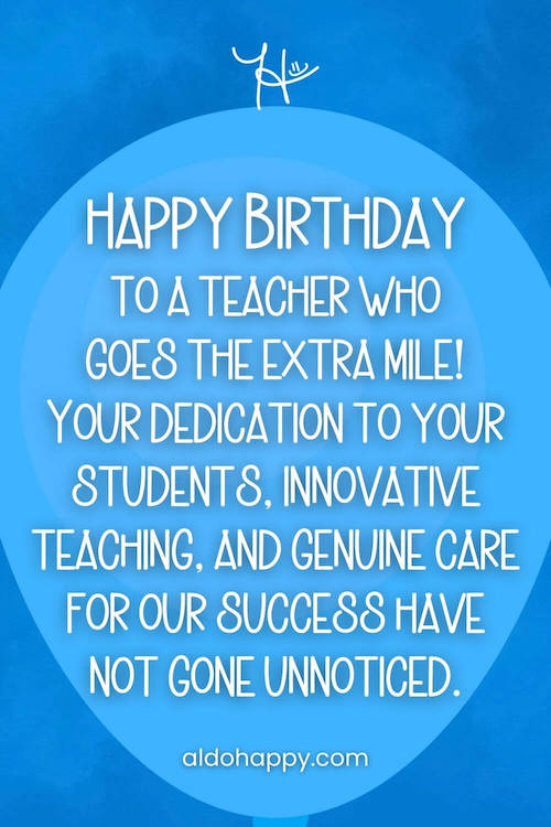 aesthetic birthday wish in a balloon from a little dose of happy that says, Happy Birthday to a teacher who goes the extra mile! Your dedication to your students, innovative teaching, and genuine care for our success have not gone unnoticed.