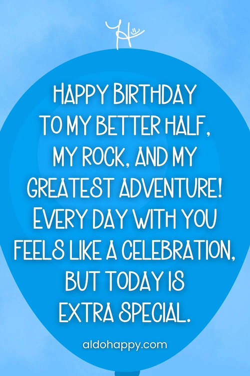 aesthetic birthday wish in a balloon from a little dose of happy that says, Happy Birthday to my better half, my rock, and my greatest adventure! Every day with you feels like a celebration, but today is extra special.