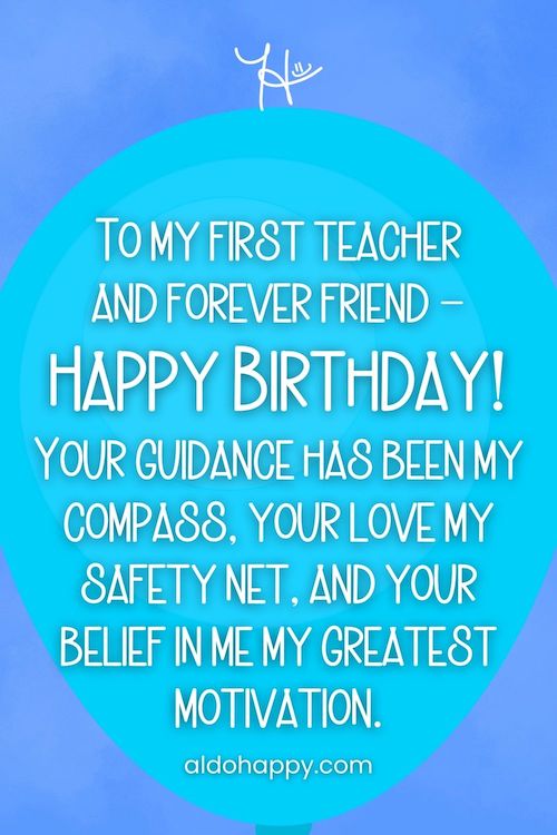 aesthetic birthday wish in a balloon from a little dose of happy that says, To my first teacher and forever friend – Happy Birthday! Your guidance has been my compass, your love my safety net, and your belief in me my greatest motivation.