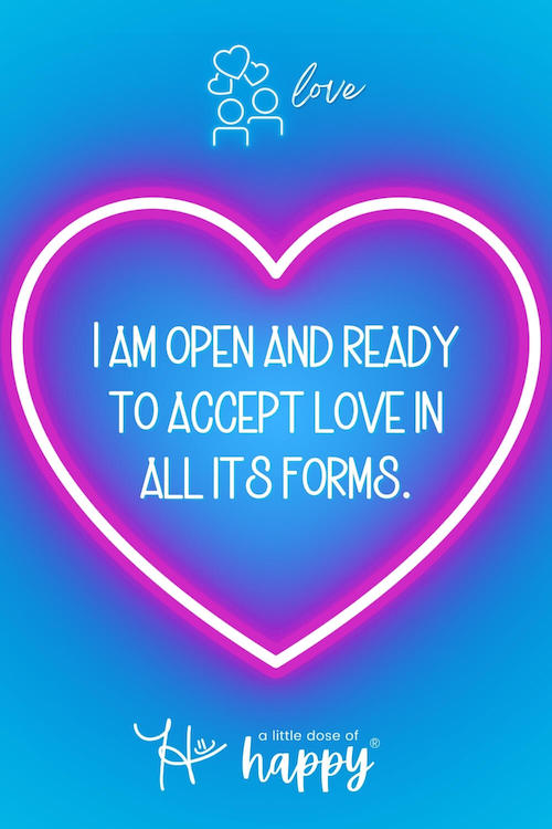 Stylized love affirmation that says, "I am open and ready to accept love in all its forms." by a little dose of happy (aldohappy.com)