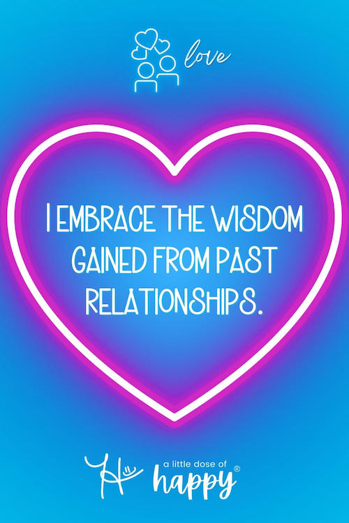 Stylized love affirmation that says, "I embrace the wisdom gained from past relationships." by a little dose of happy (aldohappy.com)