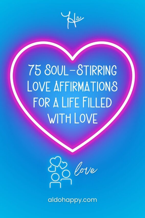 Pinterest featured image for article titled "75 Soul-Stirring Love Affirmations for a Life Filled with Love" by a little dose of happy (aldohappy.com)