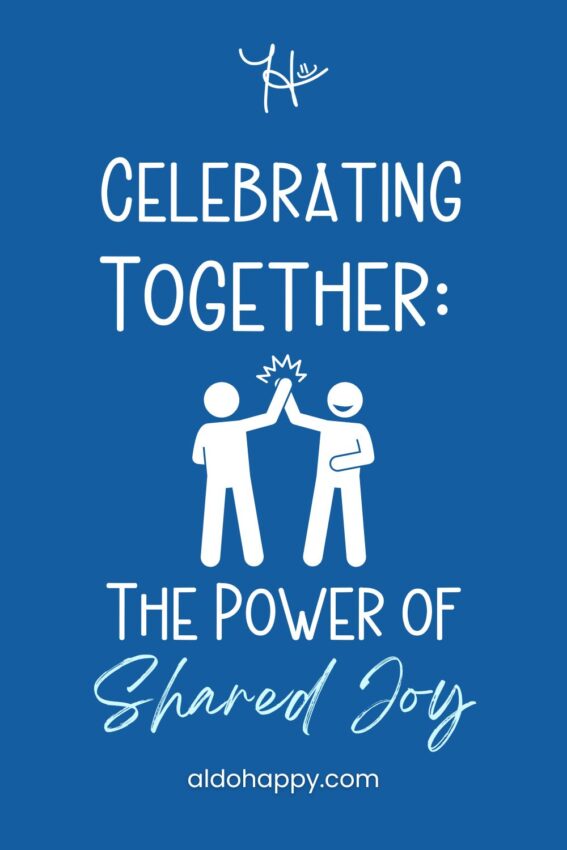 Pinterest featured image for article titled "Celebrating Together: The Power of Shared Joy" by a little dose of happy (aldohappy.com)
