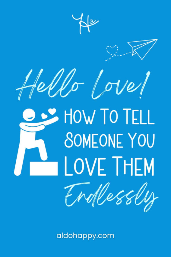 Pinterest featured image for article titled "Hello Love! - How to Tell Someone You Love Them Endlessly" by a little dose of happy (aldohappy.com)