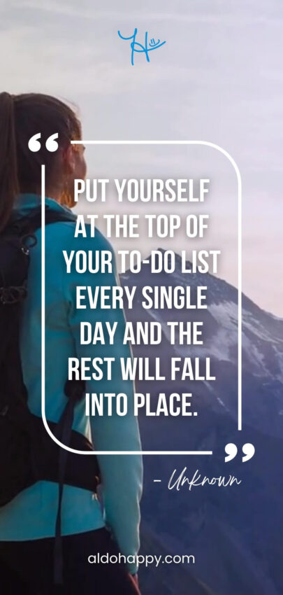 Self-care quote by unknown author: "Put yourself at the top of your to-do list every single day and the rest will fall into place" (aldohappy.com)