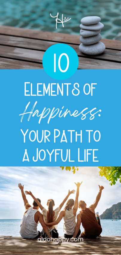 10 Elements of Happiness: Your Path to a Joyful Life - Pinterest Pin by a little dose of happy (aldohappy.com)