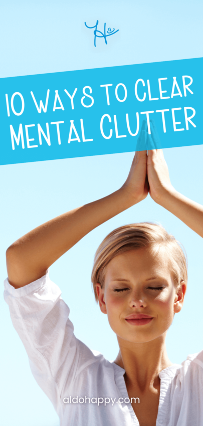 10 Ways to Clear Mental Clutter - Pinterest Pin by a little dose of happy (aldohappy.com)