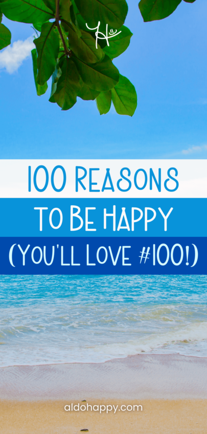 100 Reasons to Be Happy (You'll Love #100!) - Pinterest Pin by a little dose of happy (aldohappy.com)