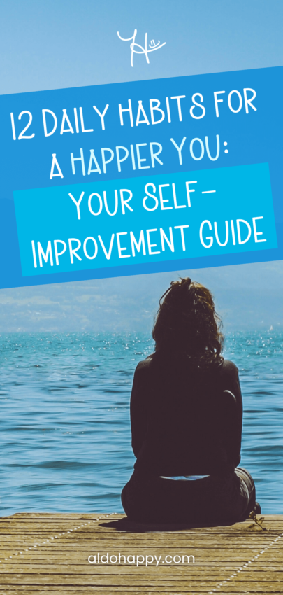 12 Daily Habits for a Happier You: Your Self-Improvement Guide - Pinterest Pin by a little dose of happy (aldohappy.com)