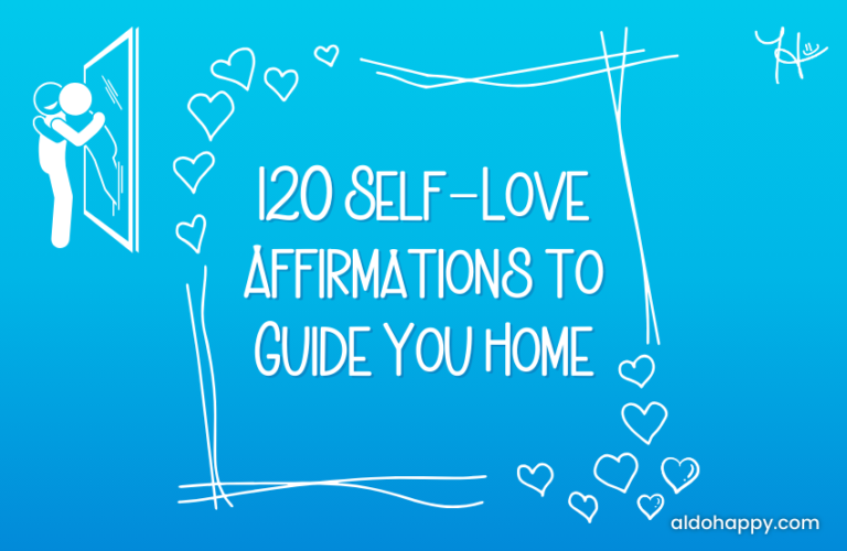 120 Self-Love Affirmations to Guide You Home - a little dose of happy - aldohappy.com