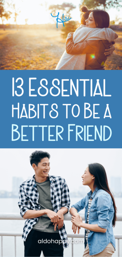 13 Essential Habits to Be a Better Friend - Pinterest Pin by a little dose of happy (aldohappy.com)