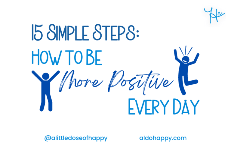 15 Simple Steps: How to Be More Positive Every Day - a little dose of happy - aldohappy.com Blog
