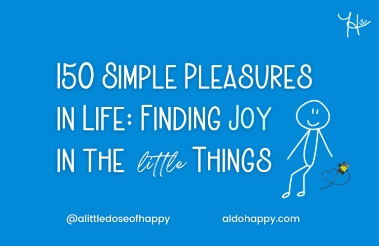 150 Simple Pleasures in Life: Finding Joy in the Little Things - a little dose of happy - aldohappy.com Blog
