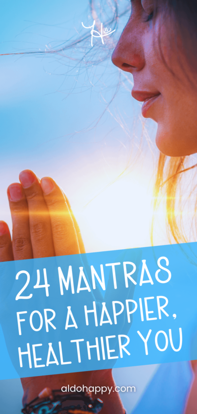 24 Mantras for a Happier, Healthier You - Pinterest Pin by a little dose of happy (aldohappy.com)
