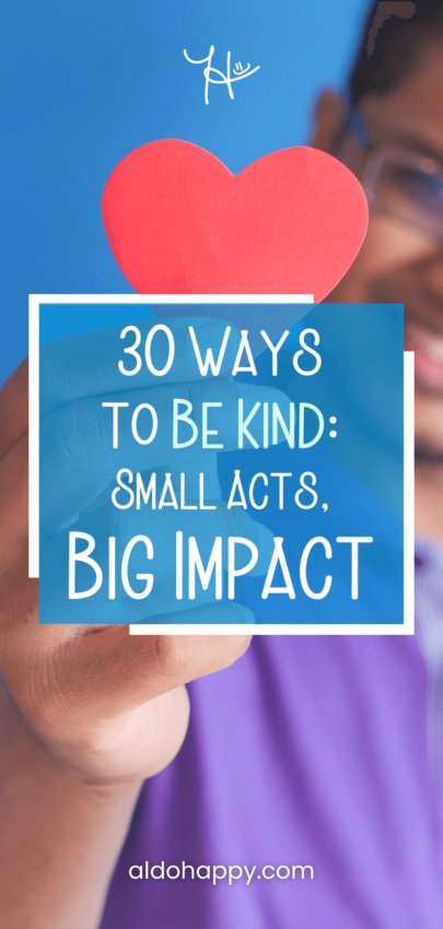 30 Ways to Be Kind: Small Acts, Big Impact - Pinterest Pin by a little dose of happy (aldohappy.com)