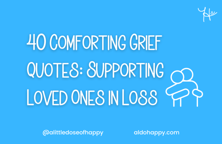 40 Comforting Grief Quotes: Supporting Loved Ones in Loss - a little dose of happy - aldohappy.com Blog