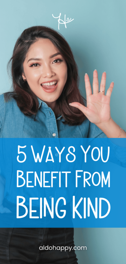 5 Ways You Benefit From Being Kind - Pinterest Pin by a little dose of happy (aldohappy.com)