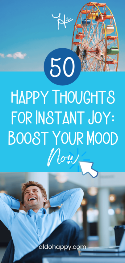 50 Happy Thoughts for Instant Joy: Boost Your Mood Now - Pinterest Pin by a little dose of happy (aldohappy.com)