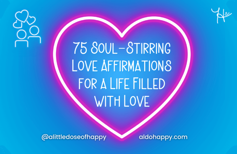 75 Soul-Stirring Love Affirmations for a Life Filled with Love - a little dose of happy - aldohappy.com Blog