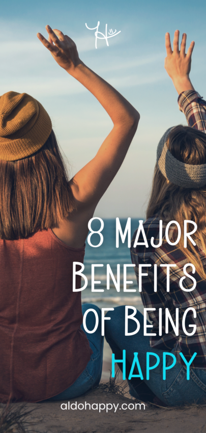 8 Major Benefits of Being Happy - Pinterest Pin by a little dose of happy (aldohappy.com)