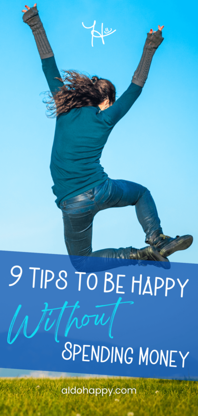 9 Tips to Be Happy Without Spending Money - Pinterest Pin by a little dose of happy (aldohappy.com)