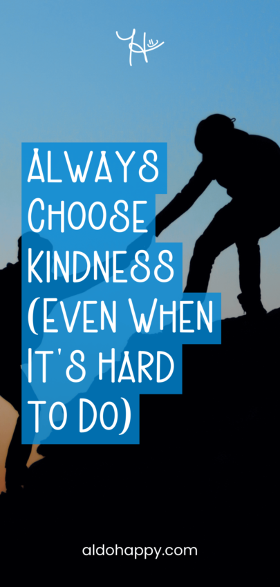 Always Choose Kindness (Even When It's Hard to Do) - Pinterest Pin by a little dose of happy (aldohappy.com)