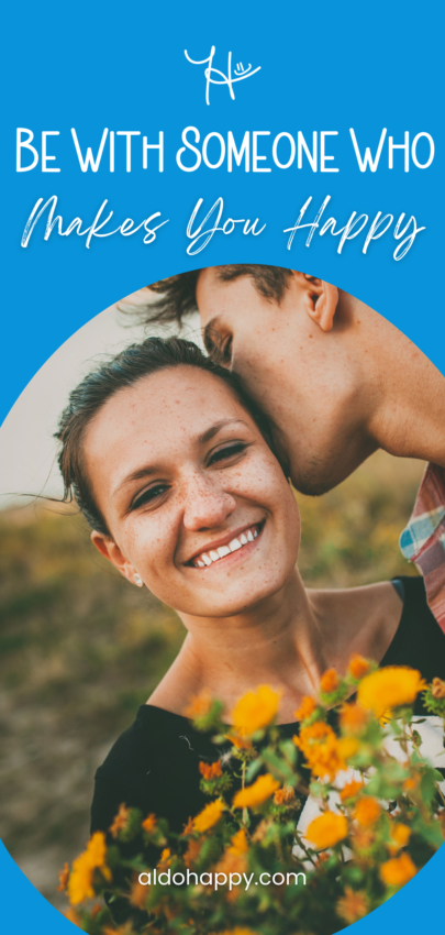 Be With Someone Who Makes You Happy - Pinterest Pin by a little dose of happy (aldohappy.com)