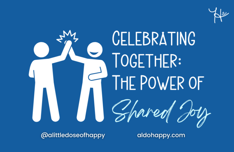 Celebrating Together: The Power of Shared Joy - a little dose of happy - aldohappy.com Blog
