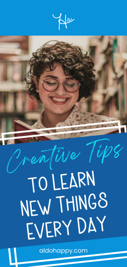 Creative Tips to Learn New Things Every Day - Pinterest Pin by a little dose of happy (aldohappy.com)