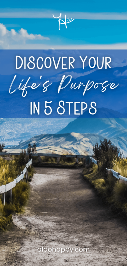 Discover Your Life's Purpose in 5 Steps - Pinterest Pin by a little dose of happy (aldohappy.com)