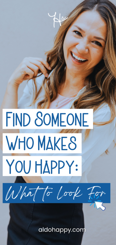 Find Someone Who Makes You Happy - What to Look For - Pinterest Pin by a little dose of happy (aldohappy.com)