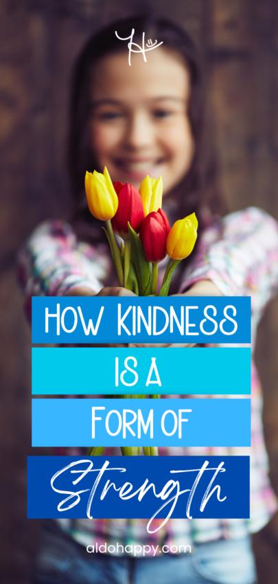 How Kindness is a Form of Strength - Pinterest Pin by a little dose of happy (aldohappy.com)