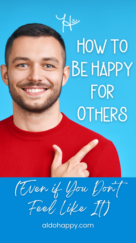 How to Be Happy for Others (Even if You Don’t Feel Like It) - Pinterest Pin by a little dose of happy (aldohappy.com)
