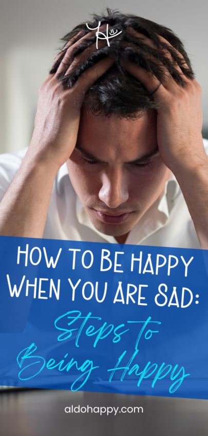 How to Be Happy When You Are Sad - Steps to Being Happy - Pinterest Pin by a little dose of happy (aldohappy.com)