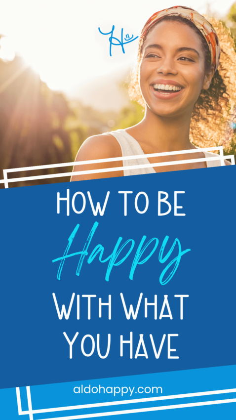 How to Be Happy With What You Have - Pinterest Pin by a little dose of happy (aldohappy.com)
