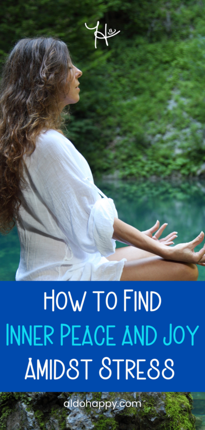 How to Find Inner Peace and Joy Amidst Stress - Pinterest Pin by a little dose of happy (aldohappy.com)