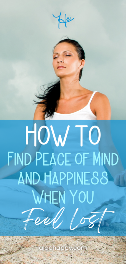 How to Find Peace of Mind and Happiness When You Feel Lost - Pinterest Pin by a little dose of happy (aldohappy.com)