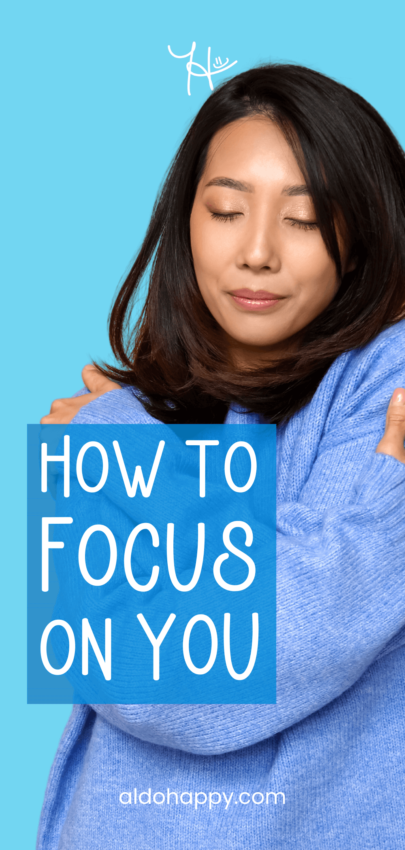 How to Focus on YOU - Pinterest Pin by a little dose of happy (aldohappy.com)