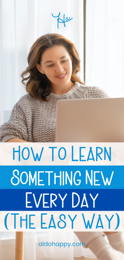 How to Learn Something New Every Day (The Easy Way) - Pinterest Pin by a little dose of happy (aldohappy.com)