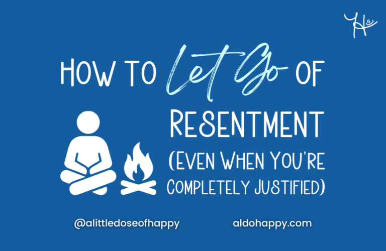 How to Let Go of Resentment (Even When You're Completely Justified) - a little dose of happy - aldohappy.com Blog