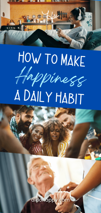 How to Make Happiness a Daily Habit - Pinterest Pin by a little dose of happy (aldohappy.com)