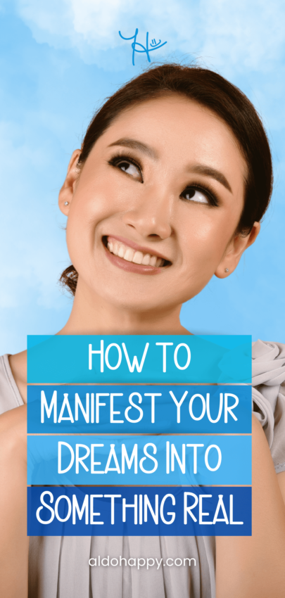 How to Manifest Your Dreams Into Something Real - Pinterest Pin by a little dose of happy (aldohappy.com)