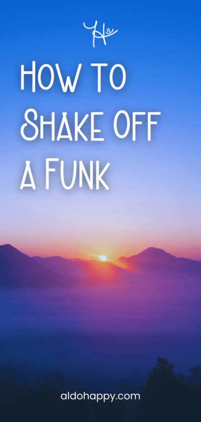 How to Shake Off a Funk - Pinterest Pin by a little dose of happy (aldohappy.com)