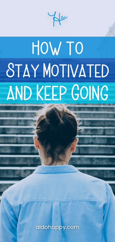 How to Stay Motivated and Keep Going - Pinterest Pin by a little dose of happy (aldohappy.com)