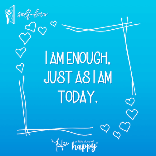I am enough, just as I am today. - a little dose of happy (aldohappy.com)