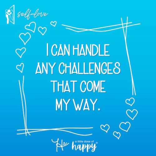 I can handle any challenges that come my way. - a little dose of happy (aldohappy.com)