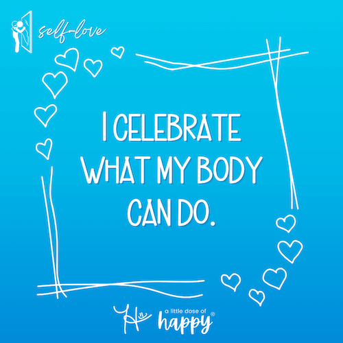 I celebrate what my body can do. - a little dose of happy (aldohappy.com)