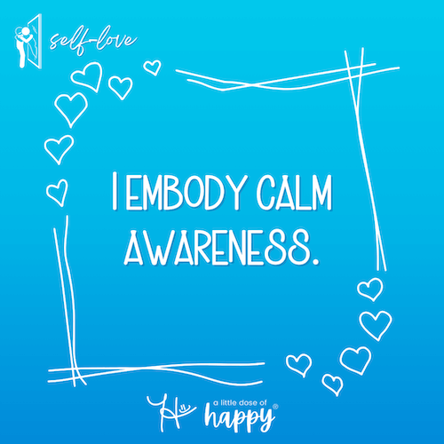 I embody calm awareness. - a little dose of happy (aldohappy.com)