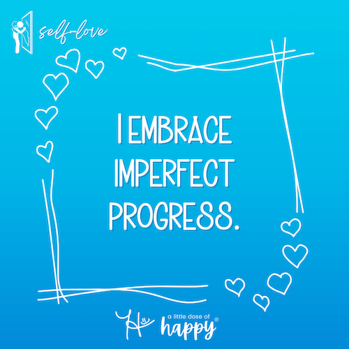 I embrace imperfect progress - a little dose of happy (aldohappy.com)