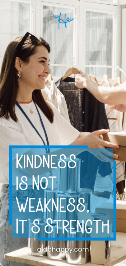 Kindness Is Not Weakness, It’s Strength - Pinterest Pin by a little dose of happy (aldohappy.com)